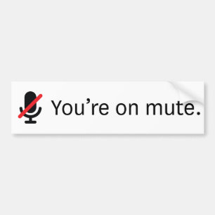 You're on mute. Bumper Sticker. Sticker