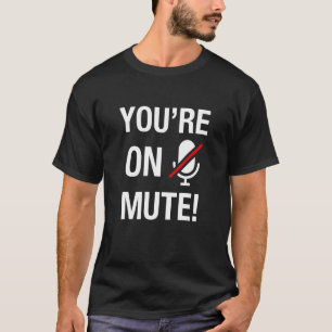 You're On Mute T-Shirt