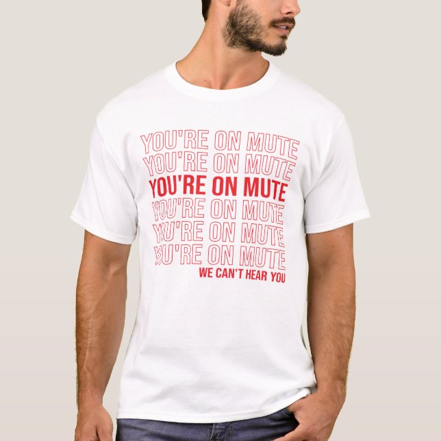 You're on Mute We Can't Hear You, You're On Mute T-Shirt (Front)