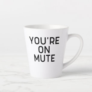 you're on mute work from home latte mug