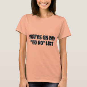 You're On My To Do List T-Shirt