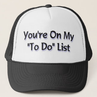 You're on my "To Do" list Trucker Hat