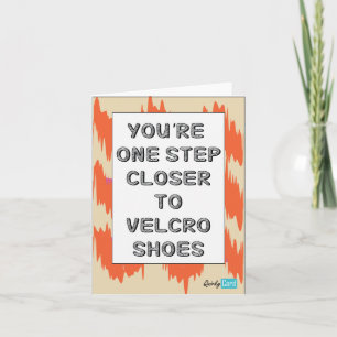 You're one step closer to Velcro shoes - birthday Card