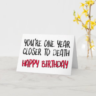 You're One Year Closer To Death, Funny Birthday Card