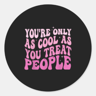 You're Only As Cool As You Treat People Groovy Sit Classic Round Sticker