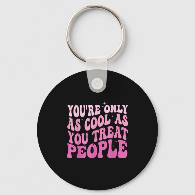 You're Only As Cool As You Treat People Groovy Sit Key Ring (Front)