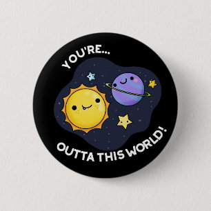 You're Outta This World Astronomy Pun Dark BG 6 Cm Round Badge