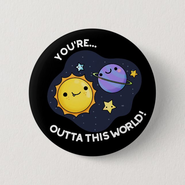 You're Outta This World Astronomy Pun Dark BG 6 Cm Round Badge (Front)