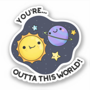 You're Outta This World Funny Astronomy Pun