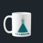 You're Overreacting Chemistry Science Beaker Coffee Mug<br><div class="desc">Improve your chemistry.  Yay science!</div>