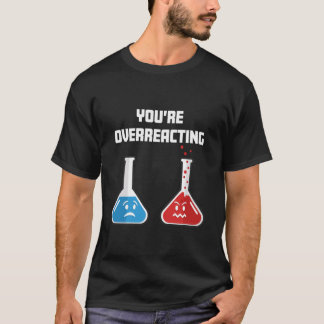 You're Overreacting Funny Science Chemical Flasks  T-Shirt