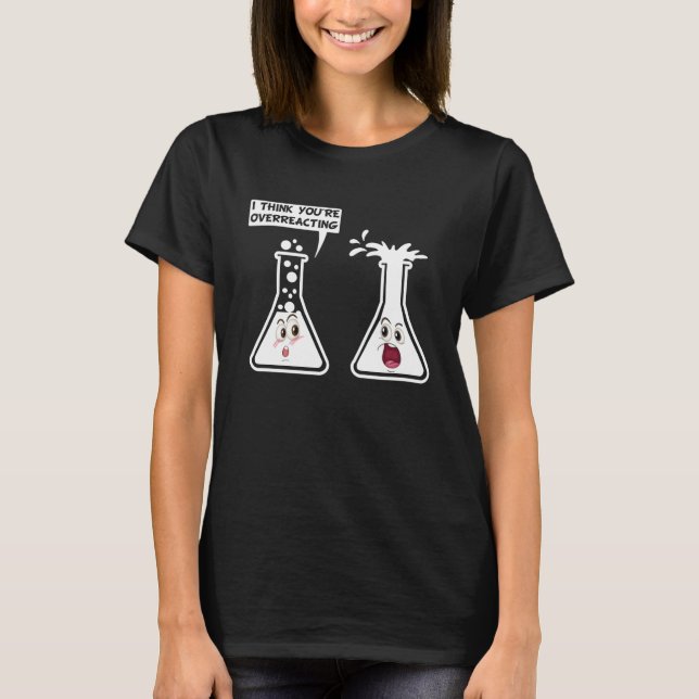 You're Overreacting Funny Science Chemistry Humour T-Shirt (Front)