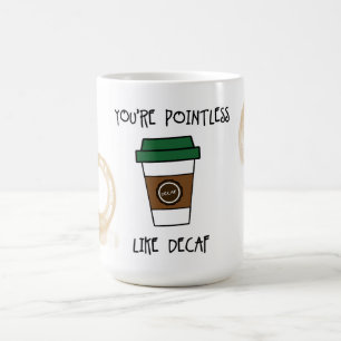You're Pointless Coffee - Like Decaf Humour Mug