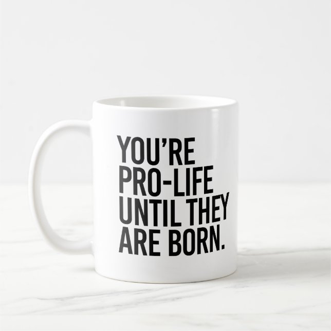 Your'e Pro-LIfe until they are born Coffee Mug (Left)