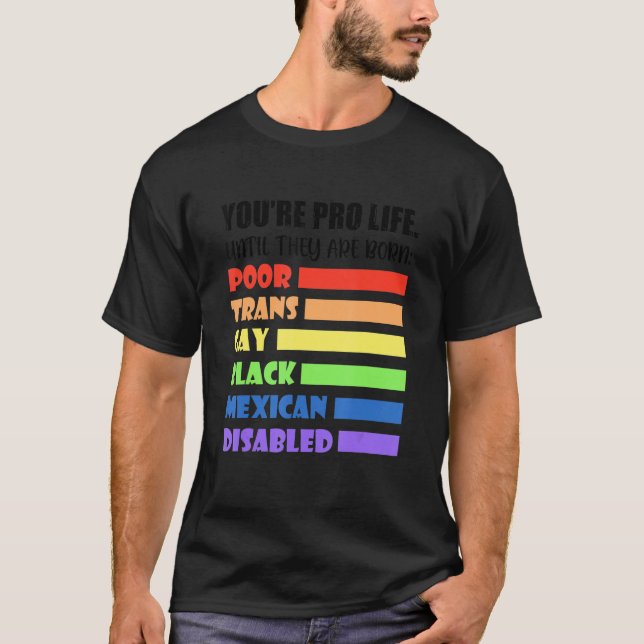 You're Pro Life Until They Are Born Lgbt Poor Tran T-Shirt (Front)