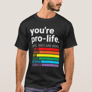 You're Pro-Life Until They Are Born LGBT Poor Tran T-Shirt