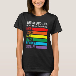 You're Pro Life Until They Are Born Lgbt Poor Tran T-Shirt
