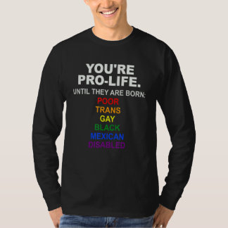 You're Pro Life Until They Are Born Poor Trans Gay T-Shirt