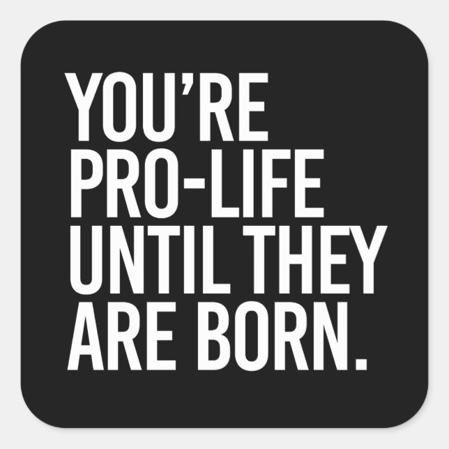 Your'e Pro-LIfe until they are born Square Sticker (Front)