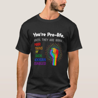Youre Prolife Until They Are Born Gay Pride Lgbt T-Shirt