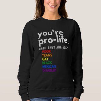 You're Prolife Until They Are Born Poor Trans Gay  Sweatshirt