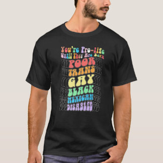 You're Prolife Until They Are Born Poor Trans Gay  T-Shirt