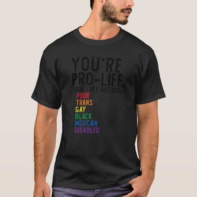 You're Prolife Until They Are Born Poor Trans Gay  T-Shirt (Front)