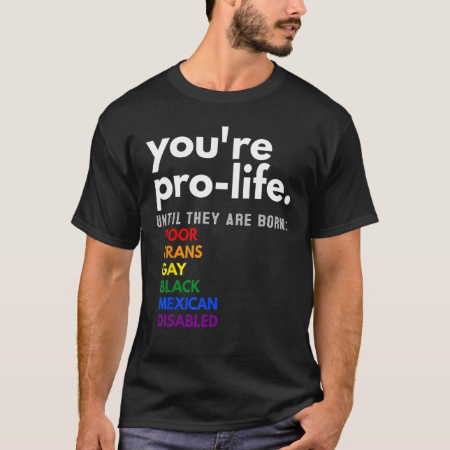 You're Prolife Until They Are Born Poor Trans Gay  T-Shirt (Front)