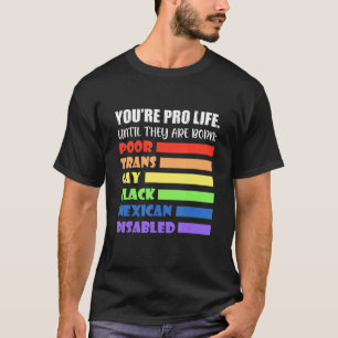 You're Prolife Until They Are Born Poor Trans Gay T-Shirt