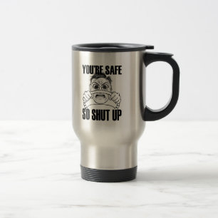 YOURE SAFE SO SHUT UP ceramic or travel mug