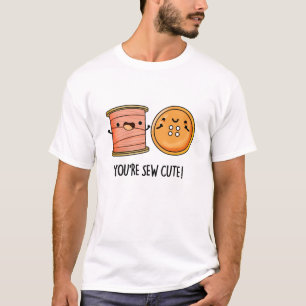 You're Sew Cute Sewing Pun  T-Shirt