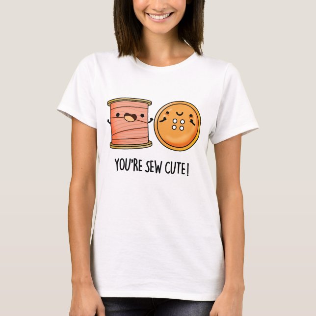 You're Sew Cute Sewing Pun  T-Shirt (Front)