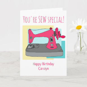 You're SEW special.  Sewing machine.  Birthday Card