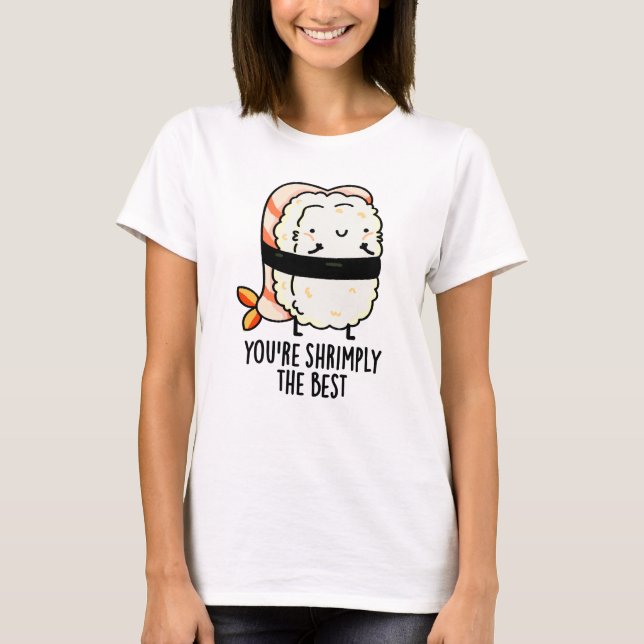 You're Shrimply The Best Funny Sushi Pun  T-Shirt (Front)