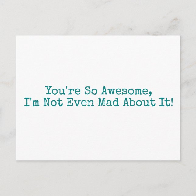 You're So Awesome I'm Not Even Mad About It! Teal Postcard (Front)