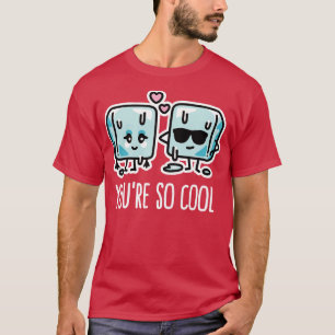 Youre so cool Cube ice lovers pun Kawaii couple T-Shirt
