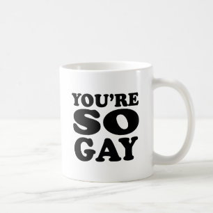 Youre So Gay Coffee Mug