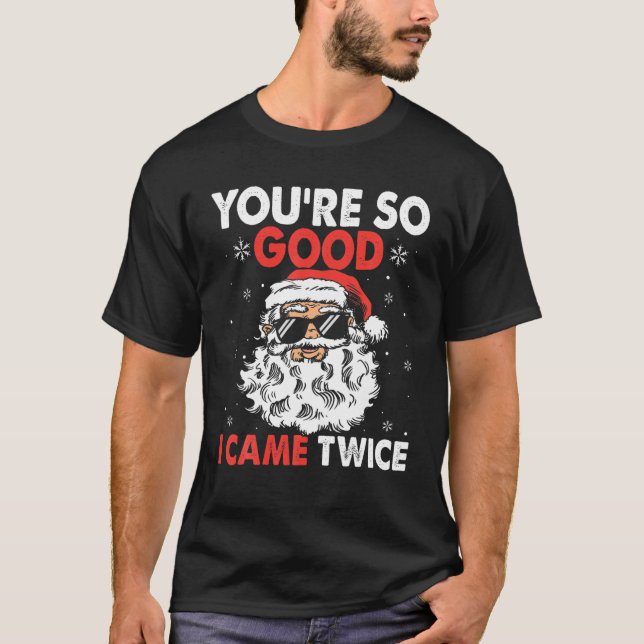 You're So Good I Came Twice Funny Bearded Santa Ch T-Shirt (Front)