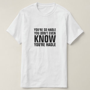 You're so haole you don't know you're haole T-Shirt