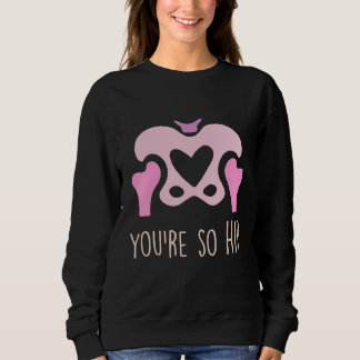 You're So Hip Radiology Tech Orthopaedic Nurse Val Sweatshirt
