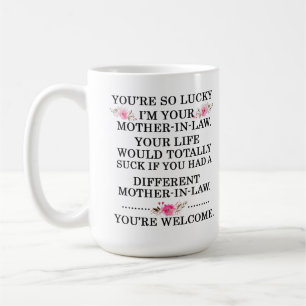 You're so lucky I'm your mother in law Coffee Mug