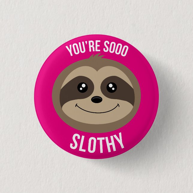 You're So Slothy Cute Pink Sloth Badge Pin Button (Front)