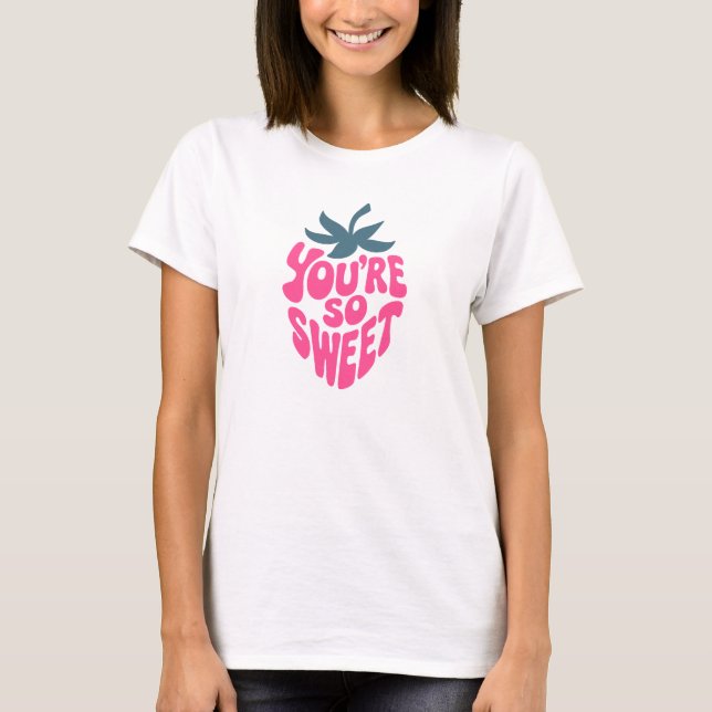 You're So Sweet  T-Shirt (Front)
