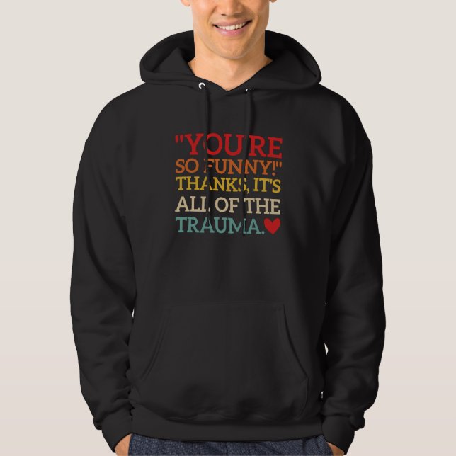 You're So  Thanks It's All Of The Trauma Fun Quote Hoodie (Front)