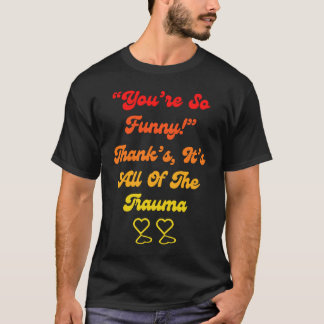You're So Thanks It's All Of The Trauma Quote T-Shirt