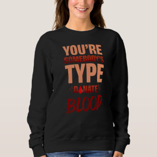 You're Somebody's Type Donate Blood Donor Blood Do Sweatshirt