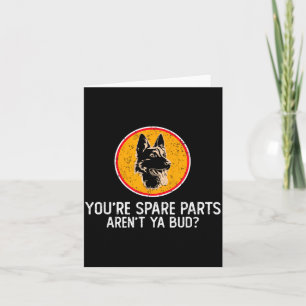 You're Spare Parts Aren't Ya Bud Funny Quotes Dog  Card