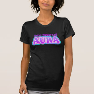 You're Standing In My Aura Funny Sarcastic Yoga T-Shirt