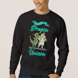 You're Still A Dragon Even If You Unicorn Dragon Sweatshirt