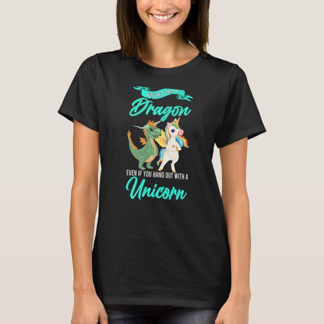 You're Still A Dragon Even If You Unicorn Dragon T-Shirt (Front)